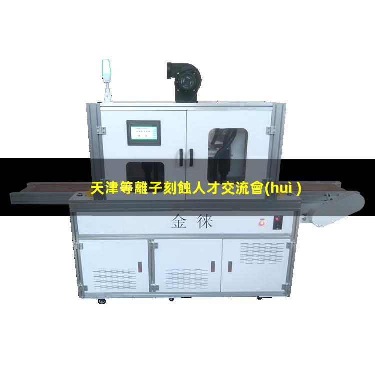 天津等離子刻蝕人才交流會(huì )